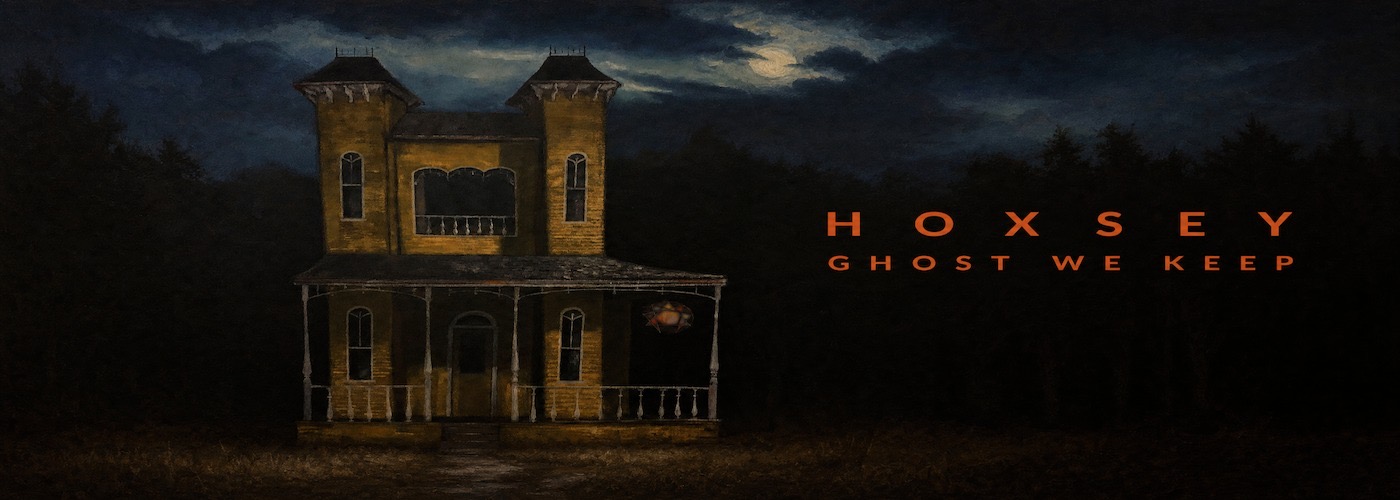 HOXSEY – GHOST WE KEEP