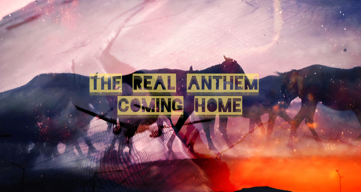 THE REAL ANTHEM – COMING HOME