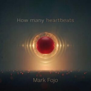 MARK FOJO – HOW MANY HEARTBEATS